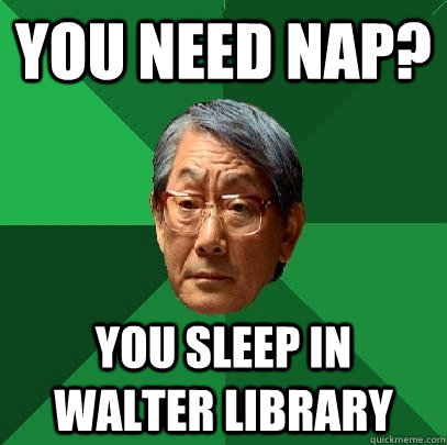 You need nap? YOU SLEEP IN WALTER LIBRARY  High Expectations Asian Father