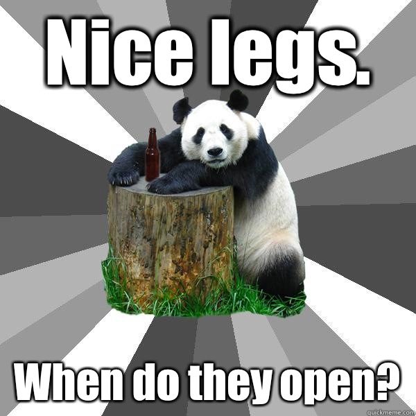 Nice legs. When do they open?  Pickup-Line Panda