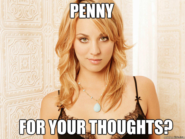 Penny for your thoughts? - Penny for your thoughts?  penny
