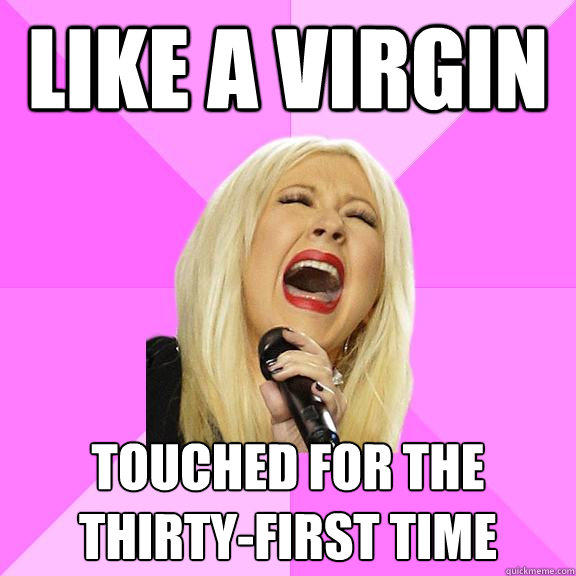 Like a virgin Touched for the thirty-first time  Wrong Lyrics Christina