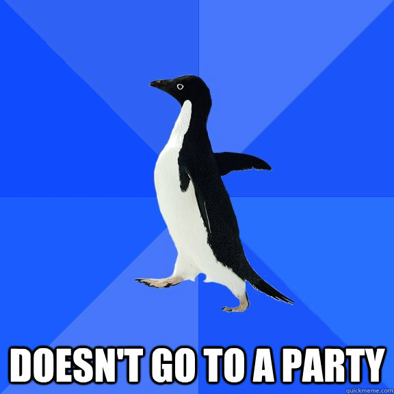  DOESn't go to a party  Socially Awkward Penguin