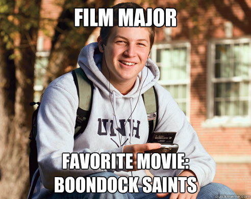 film major Favorite movie: 
Boondock Saints - film major Favorite movie: 
Boondock Saints  College Freshman