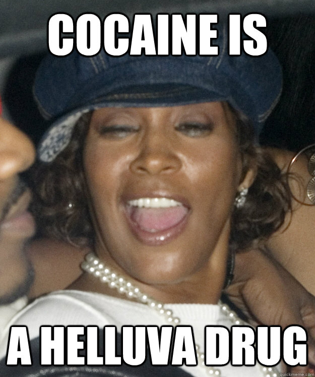 Cocaine is a helluva drug - Cocaine is a helluva drug  Whitney Cocaine