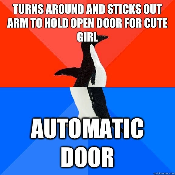 Turns around and sticks out arm to hold open door for cute girl Automatic door  Socially Awesome Awkward Penguin