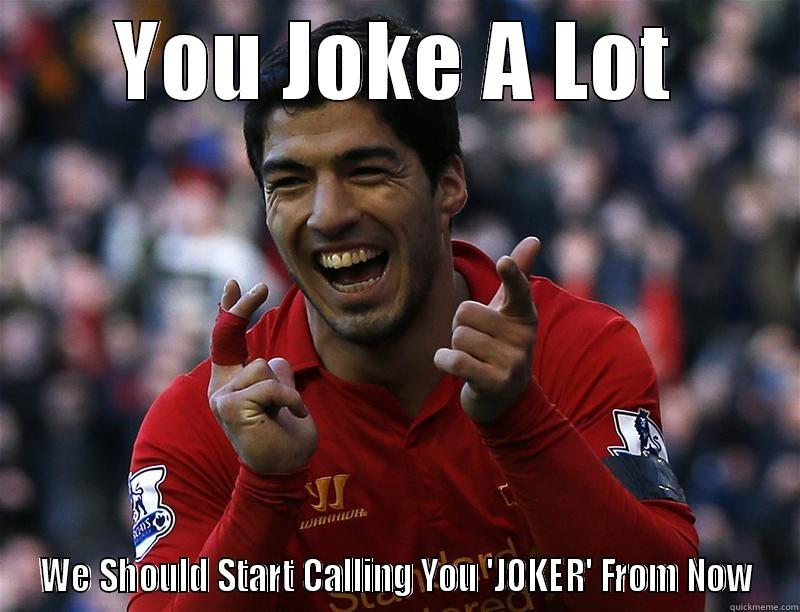 Luis Suarez - YOU JOKE A LOT WE SHOULD START CALLING YOU 'JOKER' FROM NOW Misc