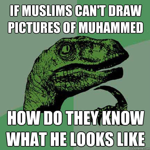 If Muslims can't draw pictures of Muhammed how do they know what he looks like  