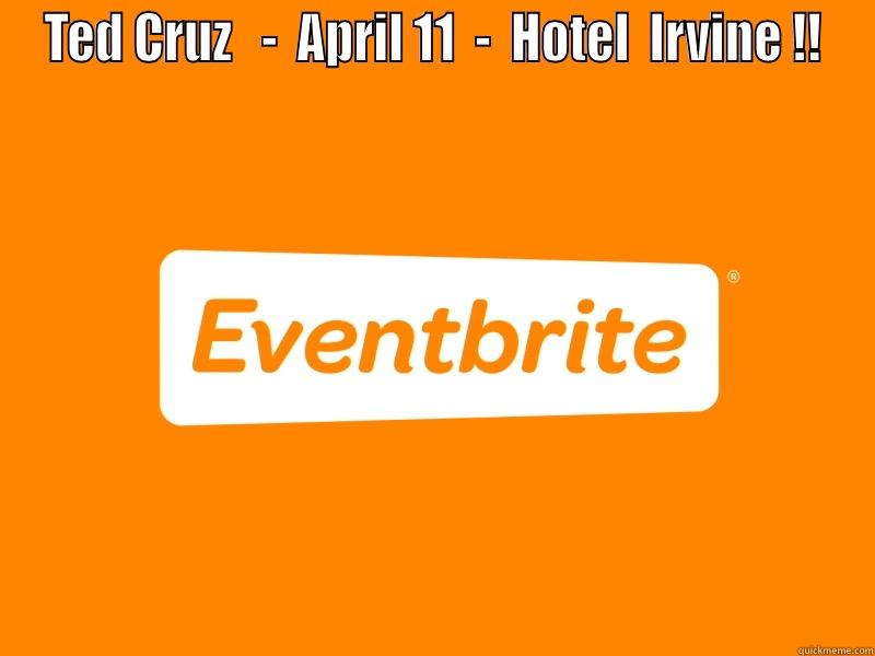 TED CRUZ   -  APRIL 11  -  HOTEL  IRVINE !!  Misc