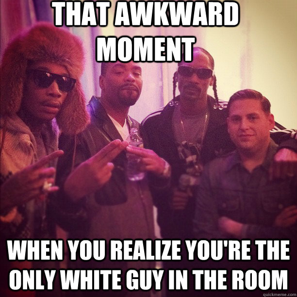 that awkward moment when you realize you're the only white guy in the room  Jonah Hill