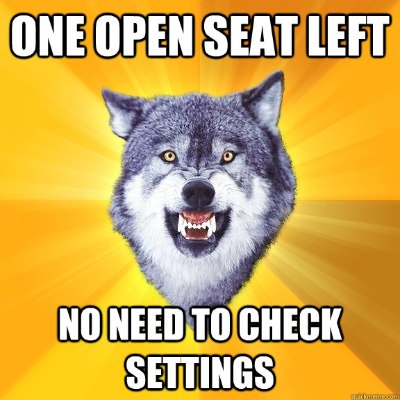 one open seat left no need to check settings - one open seat left no need to check settings  Courage Wolf