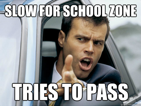 slow for school zone tries to pass  Asshole driver