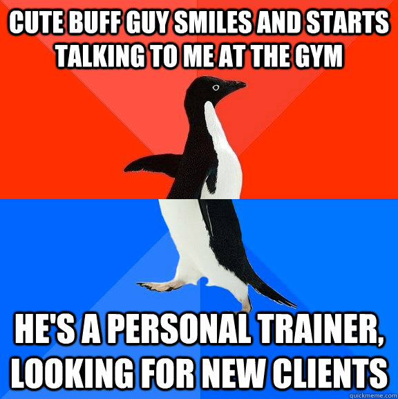 Cute buff guy smiles and starts talking to me at the gym he's a personal trainer, looking for new clients  Socially Awesome Awkward Penguin