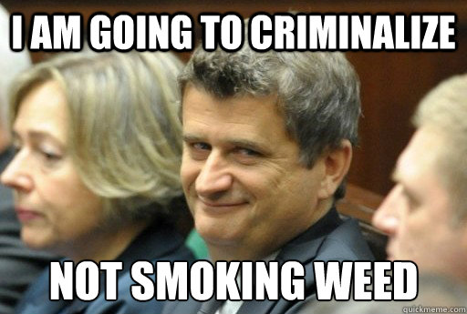 I am going to criminalize not smoking weed - I am going to criminalize not smoking weed  Stoner Politician