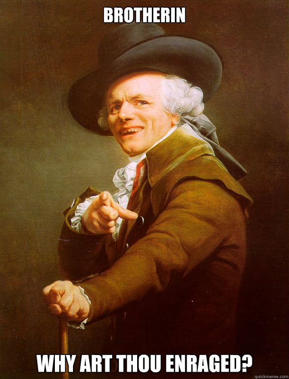 BROTHERIN WHY ART THOU ENRAGED?  Joseph Ducreux
