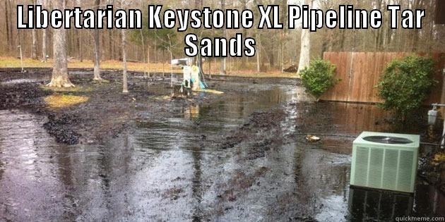 LIBERTARIAN KEYSTONE XL PIPELINE TAR SANDS  Misc