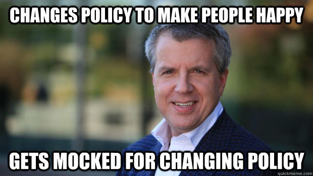 Changes policy to make people happy gets mocked for changing policy - Changes policy to make people happy gets mocked for changing policy  Scumbag Larry Hryb