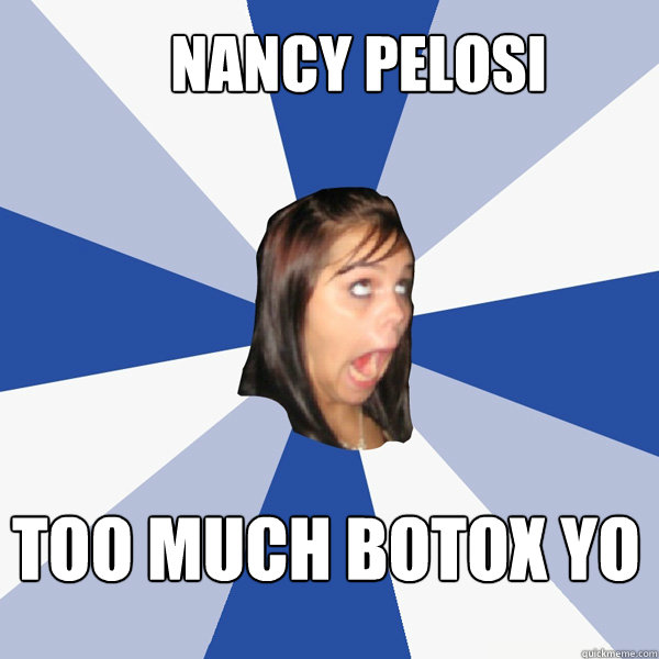 Nancy Pelosi Too much botox yo - Nancy Pelosi Too much botox yo  Annoying Facebook Girl