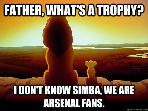 Father, What's a trophy? I don't know Simba, we are arsenal fans.  