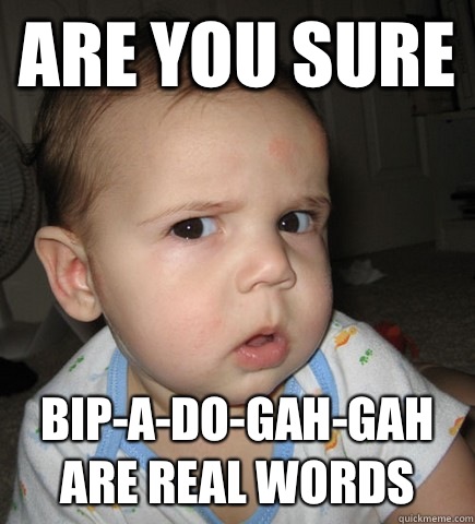 Are you sure Bip-a-do-gah-gah are real words - Are you sure Bip-a-do-gah-gah are real words  Misc