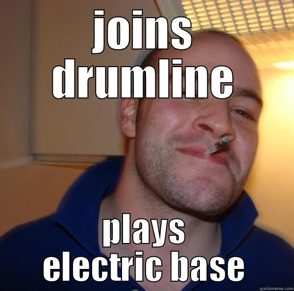 JOINS DRUMLINE PLAYS ELECTRIC BASE Good Guy Greg 