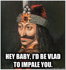 Hey baby, I'd be Vlad to impale you. - Hey baby, I'd be Vlad to impale you.  Dictator Valentines