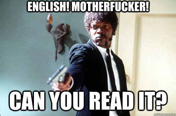 English! MOTHERFUCKER! Can you read IT? - English! MOTHERFUCKER! Can you read IT?  Samuel Jackson