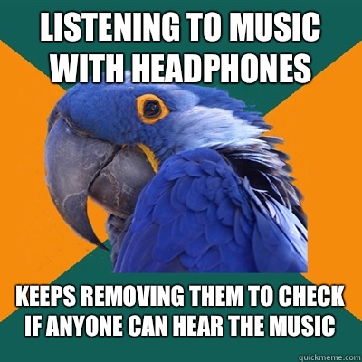 Listening to music with headphones Keeps removing them to check if anyone can hear the music  Paranoid Parrot