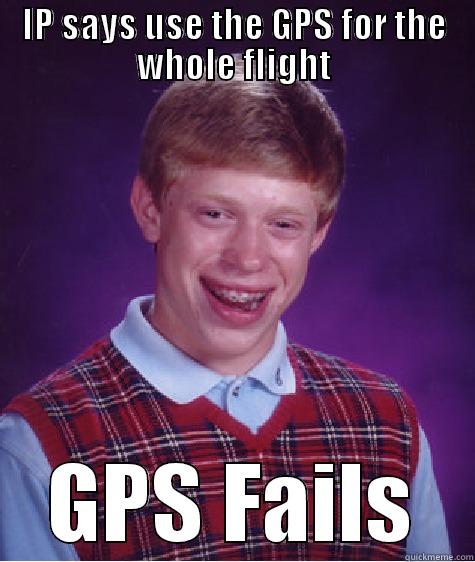 IP SAYS USE THE GPS FOR THE WHOLE FLIGHT GPS FAILS Bad Luck Brian