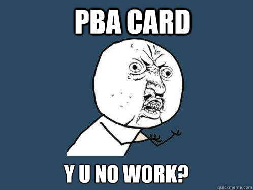 PBA Card Y U No Work?  Y U No
