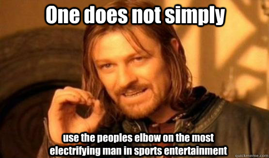 One does not simply use the peoples elbow on the most electrifying man in sports entertainment - One does not simply use the peoples elbow on the most electrifying man in sports entertainment  one does not simply finish a sean bean burger