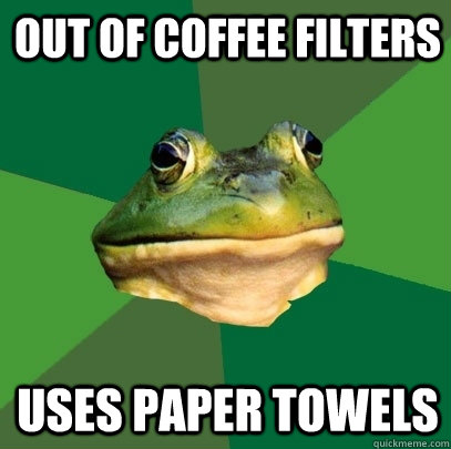 Out of coffee filters Uses paper towels  Foul Bachelor Frog