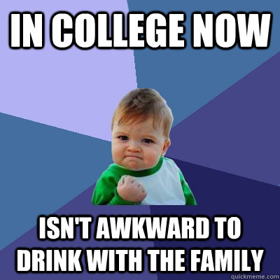 In college now Isn't awkward to drink with the family - In college now Isn't awkward to drink with the family  Success Kid