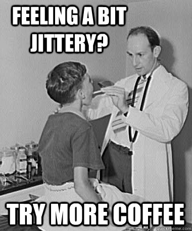 Feeling a bit jittery? Try more coffee  Turn of the Century Doctor