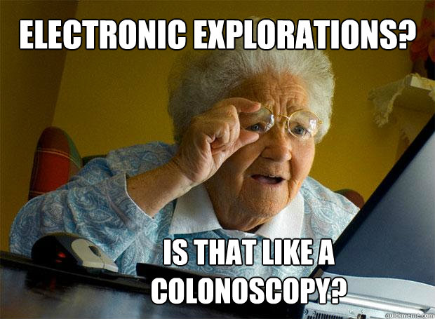 ELECTRONIC EXPLORATIONS? IS THAT LIKE A COLONOSCOPY?  Grandma finds the Internet