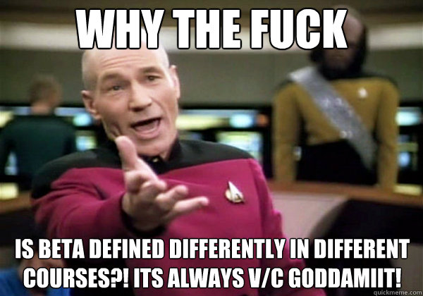 Why the fuck is beta defined differently in different courses?! ITS ALWAYS V/C goddamiit!
  Why The Fuck Picard