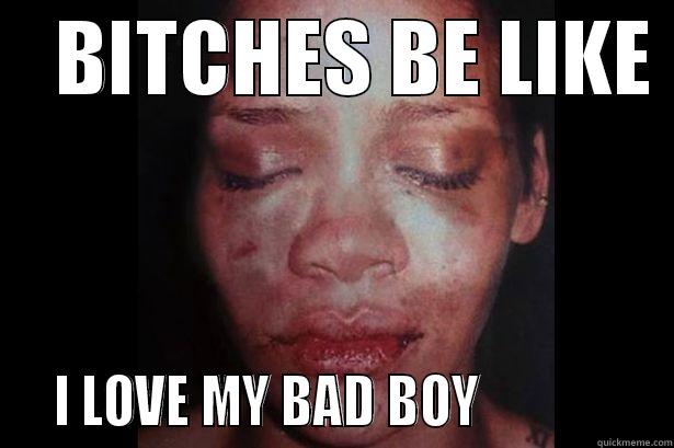 Bad Boy Rihanna  -    BITCHES BE LIKE    I LOVE MY BAD BOY                Misc
