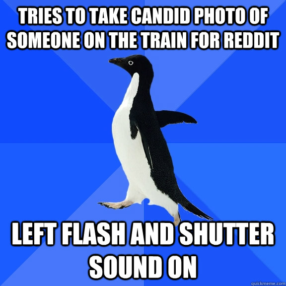 tries to take candid photo of someone on the train for reddit Left flash and shutter sound on  Socially Awkward Penguin