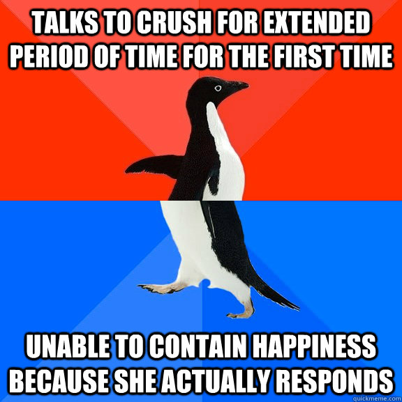 Talks to crush for extended period of time for the first time unable to contain happiness because she actually responds  Socially Awesome Awkward Penguin