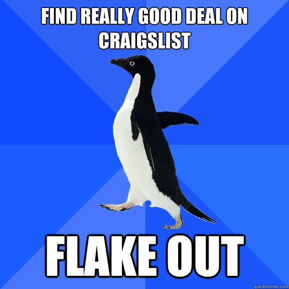 Find really good deal on Craigslist Flake out  Socially Awkward Penguin