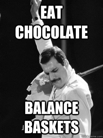 eat chocolate balance baskets  Freddie Mercury