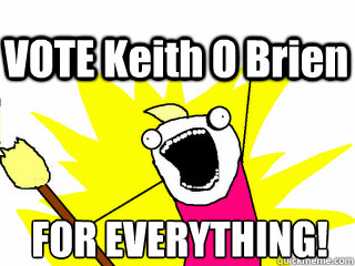 FOR EVERYTHING! VOTE Keith O Brien  All The Thigns