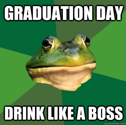 graduation day drink like a boss  Foul Bachelor Frog