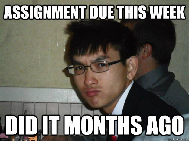 Assignment due this week did it months ago - Assignment due this week did it months ago  Rebellious Asian