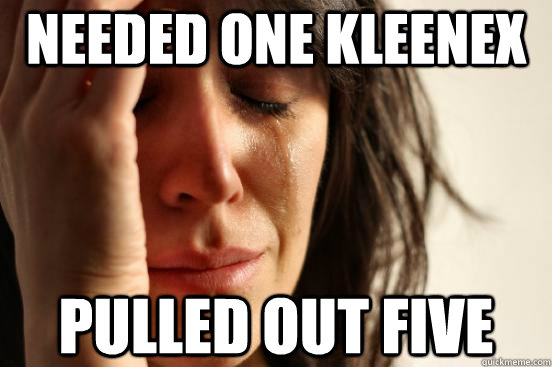 Needed one kleenex pulled out five  First World Problems