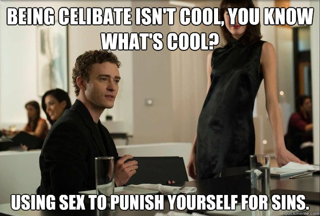 Being celibate isn't cool, you know what's cool? using sex to punish yourself for sins.  justin timberlake the social network scene