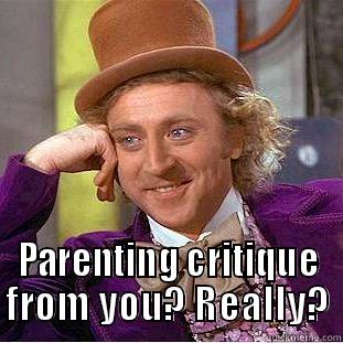  PARENTING CRITIQUE FROM YOU? REALLY? Condescending Wonka
