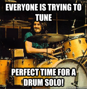 Everyone is trying to tune Perfect time for a  Drum Solo!  Scumbag Drummer