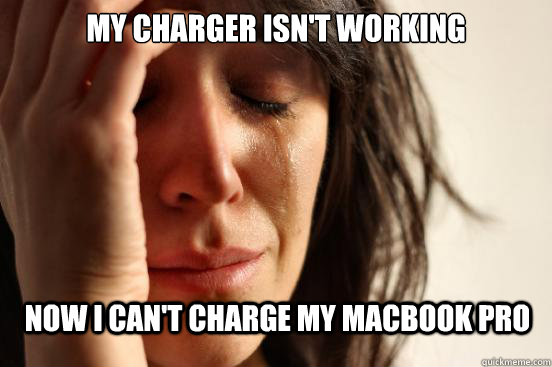 My charger isn't working now I can't charge my macbook pro  First World Problems