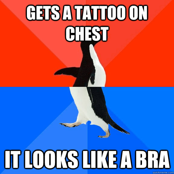 Gets a tattoo on chest it looks like a bra  Socially Awesome Awkward Penguin