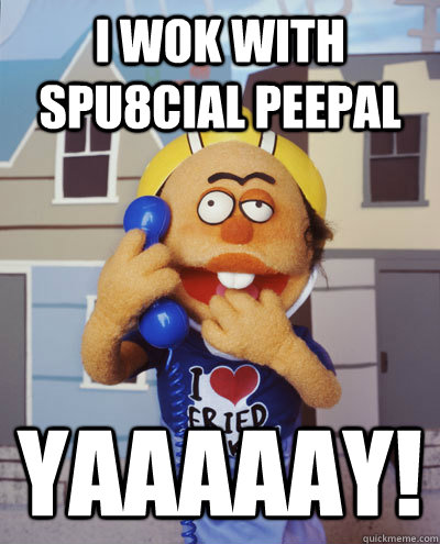 i wok with spU8cial peepal yaaaaay!  special ed