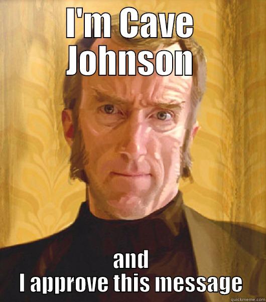 I'M CAVE JOHNSON AND I APPROVE THIS MESSAGE Misc